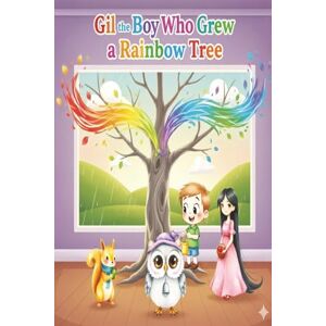 Creative Labs Gil the Boy Who Grew a Rainbow Tree: A Story about Friendship and Kindness Creative Labs Gil the Boy Who Grew a Rainbow Tree: A Story about Friendship and Kindness