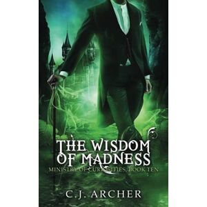 Archer, C.J. The Wisdom of Madness: 10 (The Ministry of Curiosities) Archer, C.J. The Wisdom of Madness: 10 (The Ministry of Curiosities)