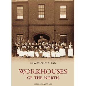 Higginbotham, Peter Workhouses of the North: Images of England Higginbotham, Peter Workhouses of the North: Images of England