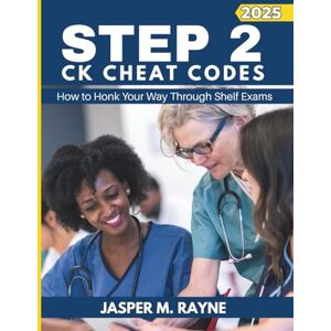 Rayne, Jasper M. Step 2 CK Cheat Codes (2025 Edition): How to Honk Your Way Through Shelf Exams Rayne, Jasper M. Step 2 CK Cheat Codes (2025 Edition): How to Honk Your Way Through Shelf Exams