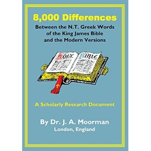Moorman, Jack 8,000 Differences Between the N.T. Greek Words of the King James Bible and the Modern Versions Moorman, Jack 8,000 Differences Between the N.T. Greek Words of the King James Bible and the Modern Versions