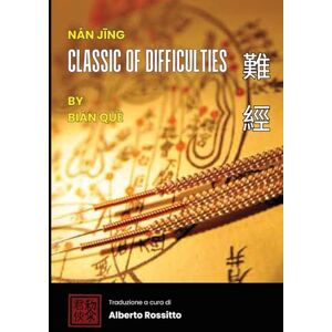Rossitto, Alberto Nán Jīng – The Classic of Difficulties: Text, Translation and Clinical Commentary according to the Song Edition (I classici della medicina cinese) Rossitto, Alberto Nán Jīng – The Classic of Difficulties: Text, Translation and Clinical Commentary according to the Song Edition (I classici della medicina cinese)