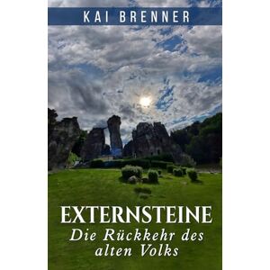 Brenner, Kai Externsteine Die Rückkehr des alten Volks: Eine morphische Reise zu den Externsteinen – mit 30 Fotografien und Feldlesungen zur Erinnerung der alten Welt Brenner, Kai Externsteine Die Rückkehr des alten Volks: Eine morphische Reise zu den Externsteinen – mit 30 Fotografien und Feldlesungen zur Erinnerung der alten Welt