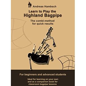 Hambsch, Andreas Learn to play the Highland Bagpipe: For absolute beginners and intermediate bagpiper Hambsch, Andreas Learn to play the Highland Bagpipe: For absolute beginners and intermediate bagpiper