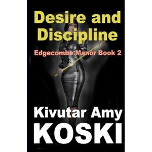 Koski, Kivutar Amy Desire and Discipline: Edgecombe Manor Book 2 Koski, Kivutar Amy Desire and Discipline: Edgecombe Manor Book 2