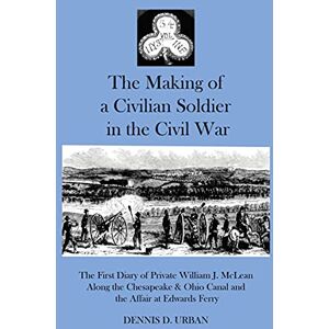 New Academia The Making of a Civilian Soldier in the Civil War: The First Diary of Private WIlliam J. McLean Along the Chesapeake & Ohio Canal and the Affair of Edwards Ferry New Academia The Making of a Civilian Soldier in the Civil War: The First Diary of Private WIlliam J. McLean Along the Chesapeake & Ohio Canal and the Affair of Edwards Ferry