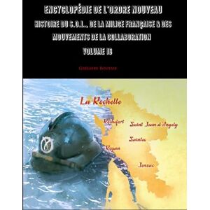 Bouysse, Grégory Encyclopédie de l'Ordre Nouveau Histoire du SOL, de la Milice Française & des mouvements de la Collaboration Volume 16 Bouysse, Grégory Encyclopédie de l'Ordre Nouveau Histoire du SOL, de la Milice Française & des mouvements de la Collaboration Volume 16