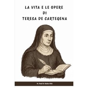 Kizito OSA, Fr. Paul H. La vita e le opere di Teresa de Cartegena Kizito OSA, Fr. Paul H. La vita e le opere di Teresa de Cartegena