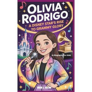 J. ROLING, BRIAN OLIVIA RODRIGO: A Disney Star's Rise to Grammy Glory (A Biography For Kids) J. ROLING, BRIAN OLIVIA RODRIGO: A Disney Star's Rise to Grammy Glory (A Biography For Kids)