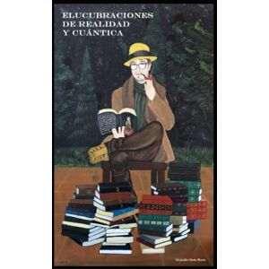 Baño Marín, Alejandro "Chaplin" Elucubraciones de realidad y cuántica (con QR) Baño Marín, Alejandro "Chaplin" Elucubraciones de realidad y cuántica (con QR)