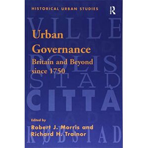 Morris, Robert J. Urban Governance: Britain and Beyond Since 1750 (Historical Urban Studies Series) Morris, Robert J. Urban Governance: Britain and Beyond Since 1750 (Historical Urban Studies Series)
