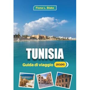 Blake, Fiona L. Tunisia Guida Di Viaggio 2026: Alla scoperta di rovine, paesaggi storici, percorsi desertici, shopping al mercato, souk, villaggi e cucina regionale Blake, Fiona L. Tunisia Guida Di Viaggio 2026: Alla scoperta di rovine, paesaggi storici, percorsi desertici, shopping al mercato, souk, villaggi e cucina regionale