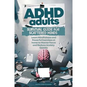 Cruzado, Carlos José ADHD Adults Survival Guide for Scattered Minds: Learn Mindfulness and Powerful Exercises at Home to Master Focus and Reduce Anxiety Quickly Cruzado, Carlos José ADHD Adults Survival Guide for Scattered Minds: Learn Mindfulness and Powerful Exercises at Home to Master Focus and Reduce Anxiety Quickly