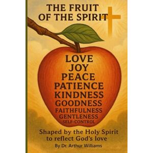 Williams, Dr. Arthur Fruit of the Spirit A LIFE LIVED IN HARMONY WITH GOD: A Guided Prayer Journey for self discovery and spiritual growth Williams, Dr. Arthur Fruit of the Spirit A LIFE LIVED IN HARMONY WITH GOD: A Guided Prayer Journey for self discovery and spiritual growth