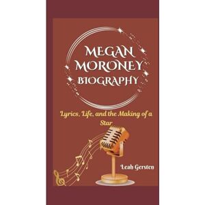 Gersten, Leah MEGAN MORONEY BIOGRAPHY: Lyrics, Life, and the Making of a Star Gersten, Leah MEGAN MORONEY BIOGRAPHY: Lyrics, Life, and the Making of a Star