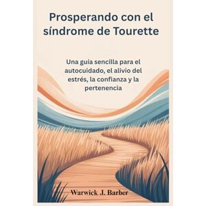 Warwick Prosperando con el síndrome de Tourette: Una guía sencilla para el autocuidado, el alivio del estrés, la confianza y la pertenencia Warwick Prosperando con el síndrome de Tourette: Una guía sencilla para el autocuidado, el alivio del estrés, la confianza y la pertenencia