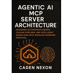 Nexon, Caden Agentic AI MCP Server Architecture: Designing Autonomous Agents, Tooling Pipelines, and Intelligent Workflows with Modular Command Protocol (The MCP Engineering Blueprint Series) Nexon, Caden Agentic AI MCP Server Architecture: Designing Autonomous Agents, Tooling Pipelines, and Intelligent Workflows with Modular Command Protocol (The MCP Engineering Blueprint Series)