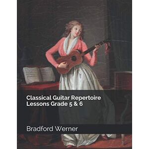 Werner, Bradford Classical Guitar Repertoire Lessons Grade 5 & 6 Werner, Bradford Classical Guitar Repertoire Lessons Grade 5 & 6