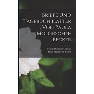 Briefe und Tagebuchblätter, von Paula Modersohn-Becker Briefe und Tagebuchblätter, von Paula Modersohn-Becker