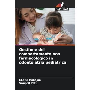 Mahajan, Charul Gestione del comportamento non farmacologico in odontoiatria pediatrica Mahajan, Charul Gestione del comportamento non farmacologico in odontoiatria pediatrica