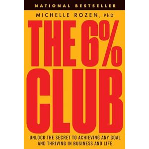 Rozen, Michelle The 6% Club: Unlock the Secret to Achieving Any Goal and Thriving in Business and Life Rozen, Michelle The 6% Club: Unlock the Secret to Achieving Any Goal and Thriving in Business and Life