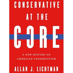J. Lichtman, Allan Conservative at the Core: A New History of American Conservatism J. Lichtman, Allan Conservative at the Core: A New History of American Conservatism