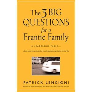 Lencioni, Patrick M. The 3 Big Questions for a Frantic Family: A Leadership Fable... About Restoring Sanity To The Most Important Organization In Your Life: 1 (J-B Lencioni Series) Lencioni, Patrick M. The 3 Big Questions for a Frantic Family: A Leadership Fable... About Restoring Sanity To The Most Important Organization In Your Life: 1 (J-B Lencioni Series)