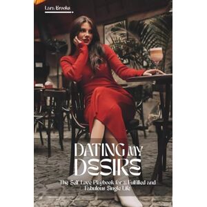 Brooks, Lara DATING MY DESIRE: The Self Love Playbook for a Fulfilled and Fabulous Single Life (Aug 2025 Edition) Brooks, Lara DATING MY DESIRE: The Self Love Playbook for a Fulfilled and Fabulous Single Life (Aug 2025 Edition)