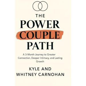Carnohan, Kyle and Whitney The Power Couple Path: A 3-Month Journey of Connection, Intimacy, and Growth Carnohan, Kyle and Whitney The Power Couple Path: A 3-Month Journey of Connection, Intimacy, and Growth