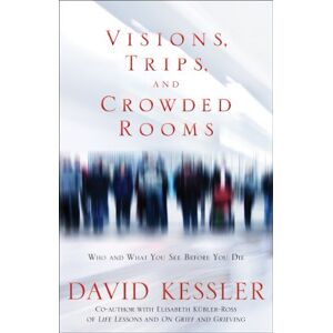 Kessler, David Visions, Trips And Crowded Rooms: Who and What You See Before You Die Kessler, David Visions, Trips And Crowded Rooms: Who and What You See Before You Die