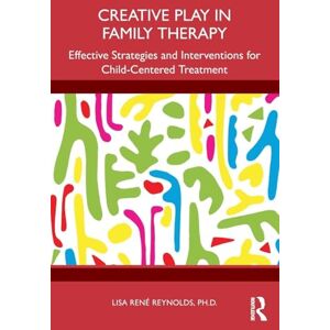 Reynolds, Lisa René Creative Play in Family Therapy: Effective Strategies and Interventions for Child-Centered Treatment Reynolds, Lisa René Creative Play in Family Therapy: Effective Strategies and Interventions for Child-Centered Treatment