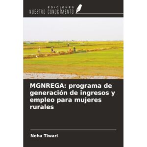 Tiwari, Neha MGNREGA: programa de generación de ingresos y empleo para mujeres rurales Tiwari, Neha MGNREGA: programa de generación de ingresos y empleo para mujeres rurales