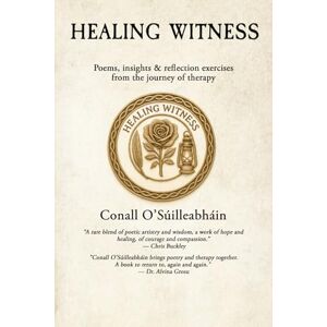 O’Súilleabháin, Conall Healing Witness: Poems, insights & reflection exercises from the journey of therapy O’Súilleabháin, Conall Healing Witness: Poems, insights & reflection exercises from the journey of therapy