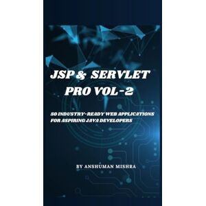 Mishra, Anshuman Jsp & servlet pro VOL-2: 50 industry-ready web applications for aspiring java developers (java project) Mishra, Anshuman Jsp & servlet pro VOL-2: 50 industry-ready web applications for aspiring java developers (java project)