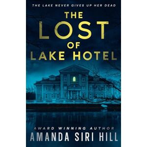 Hill, Amanda Siri The Lost of Lake Hotel: The Lake Never Gives Up Her Dead Hill, Amanda Siri The Lost of Lake Hotel: The Lake Never Gives Up Her Dead