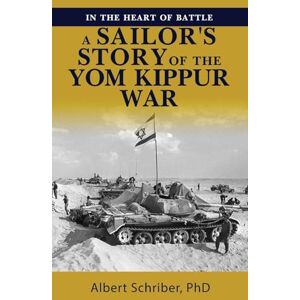 PhD, Albert Schriber In the Heart of Battle: A Sailor's Story of the Yom Kippur War PhD, Albert Schriber In the Heart of Battle: A Sailor's Story of the Yom Kippur War