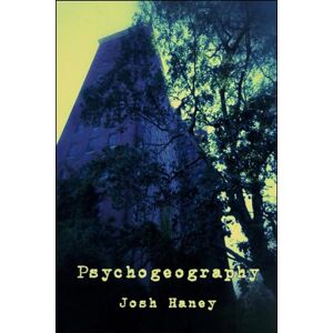 Haney, Josh Psychogeography: There is something wrong with the land Haney, Josh Psychogeography: There is something wrong with the land