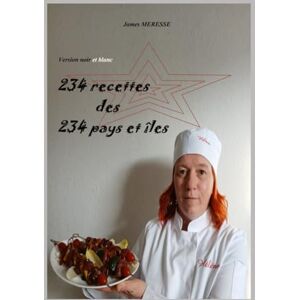 Meresse, James 234 Recettes des 234 Pays et Îles: Version Noir et Blanc (Livres de Recettes) Meresse, James 234 Recettes des 234 Pays et Îles: Version Noir et Blanc (Livres de Recettes)