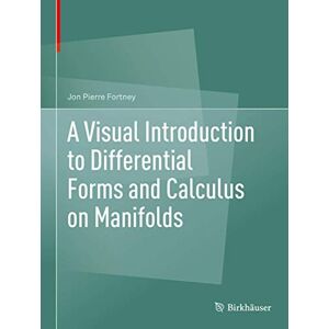 Fortney, Jon Pierre A Visual Introduction to Differential Forms and Calculus on Manifolds Fortney, Jon Pierre A Visual Introduction to Differential Forms and Calculus on Manifolds