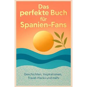 Hoffmann, Emilia Das perfekte Buch für Spanien-Fans: Geschichten, Inspirationen, Travel-Hacks und mehr Hoffmann, Emilia Das perfekte Buch für Spanien-Fans: Geschichten, Inspirationen, Travel-Hacks und mehr