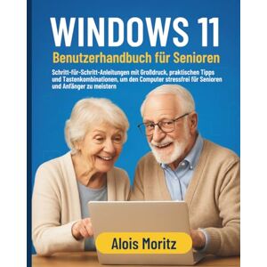 Moritz, Alois Windows 11 Benutzerhandbuch für Senioren: Schritt-für-Schritt-Anleitungen mit Großdruck, praktischen Tipps und Tastenkombinationen, um den Computer stressfrei für Senioren und Anfänger zu meistern Moritz, Alois Windows 11 Benutzerhandbuch für Senioren: Schritt-für-Schritt-Anleitungen mit Großdruck, praktischen Tipps und Tastenkombinationen, um den Computer stressfrei für Senioren und Anfänger zu meistern