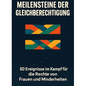 Neumann, Elias Meilensteine der Gleichberechtigung: 50 Ereignisse im Kampf für die Rechte von Frauen und Minderheiten Neumann, Elias Meilensteine der Gleichberechtigung: 50 Ereignisse im Kampf für die Rechte von Frauen und Minderheiten