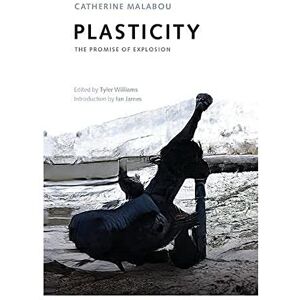Malabou, Catherine Plasticity: The Promise of Explosion Malabou, Catherine Plasticity: The Promise of Explosion