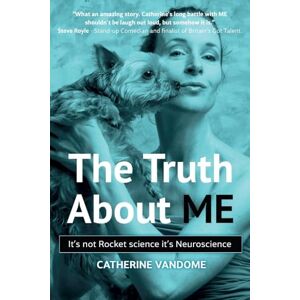 Vandome, Catherine The Truth About ME: It's not Rocket science. It's Neuroscience. Vandome, Catherine The Truth About ME: It's not Rocket science. It's Neuroscience.