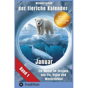 Schild, Michael Der tierische Kalender-Band 1 Januar: 31 Tage, 31 Tiere mit allen Eigenschaften Ein Monat im Zeichen von Eis, Stille und Winterschlaf Schild, Michael Der tierische Kalender-Band 1 Januar: 31 Tage, 31 Tiere mit allen Eigenschaften Ein Monat im Zeichen von Eis, Stille und Winterschlaf