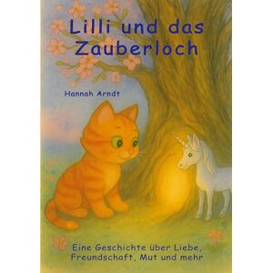 Arndt, Hannah Lilli und das Zauberloch: Eine Geschichte über Liebe, Freundschaft, Mut und mehr Arndt, Hannah Lilli und das Zauberloch: Eine Geschichte über Liebe, Freundschaft, Mut und mehr