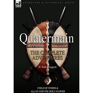 Haggard, Sir H Rider Quatermain: the Complete Adventures: 3-Child of Storm & Allan and the Holy Flower (Quartermain) Haggard, Sir H Rider Quatermain: the Complete Adventures: 3-Child of Storm & Allan and the Holy Flower (Quartermain)