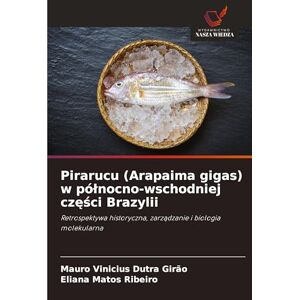 Dutra Girão, Mauro Vinicius Pirarucu (Arapaima gigas) w pólnocno-wschodniej części Brazylii: Retrospektywa historyczna, zarz¿dzanie i biologia molekularna Dutra Girão, Mauro Vinicius Pirarucu (Arapaima gigas) w pólnocno-wschodniej części Brazylii: Retrospektywa historyczna, zarz¿dzanie i biologia molekularna