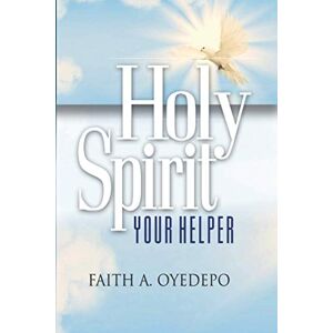 Oyedepo, Faith A. HOLY SPIRIT: YOUR HELPER Oyedepo, Faith A. HOLY SPIRIT: YOUR HELPER