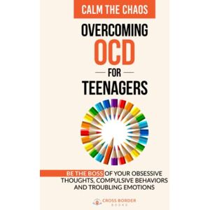 Cross Calm the Chaos Overcoming OCD for Teenagers: Be the Boss of your Obsessive Thoughts. Compulsive Behaviors and Troubling Emotions (The OCD Breakthrough Series) Cross Calm the Chaos Overcoming OCD for Teenagers: Be the Boss of your Obsessive Thoughts. Compulsive Behaviors and Troubling Emotions (The OCD Breakthrough Series)